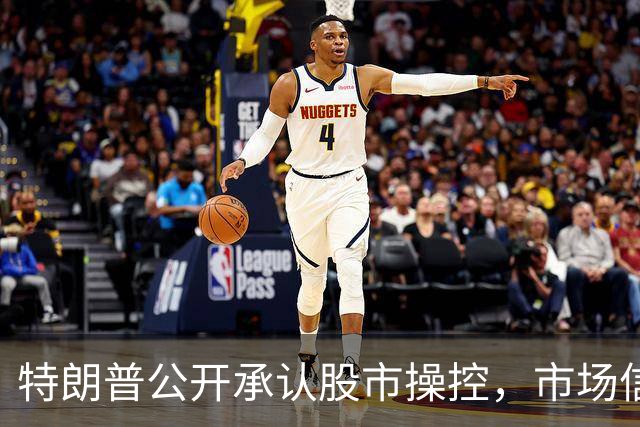 特朗普公开承认股市操控，市场信任危机加剧