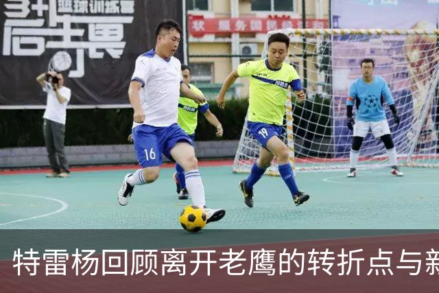 特雷杨回顾离开老鹰的转折点与新起点